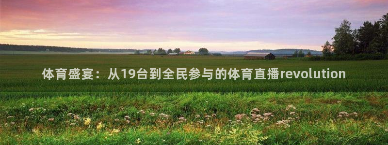 体育盛宴：从19台到全民参与的体育直播revolution